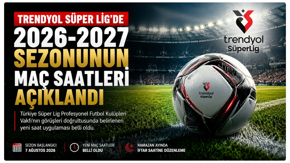 Trendyol Süper Lig'de 2026-2027 Sezonunun Maç Saatleri Açıklandı